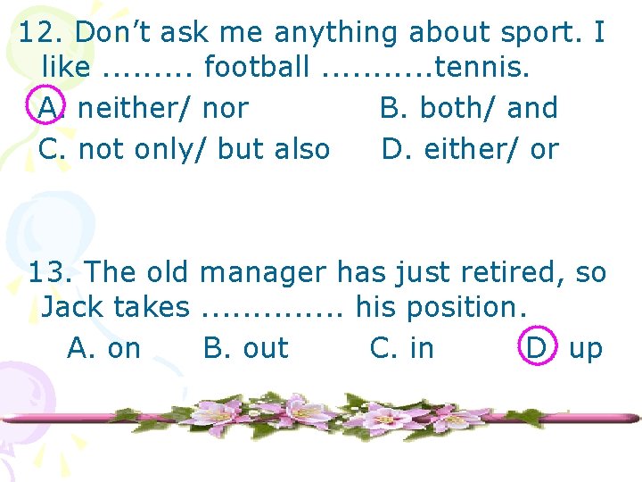 12. Don’t ask me anything about sport. I like. . football. . . tennis.