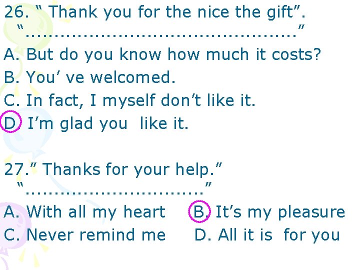 26. “ Thank you for the nice the gift”. “. . . ” A.