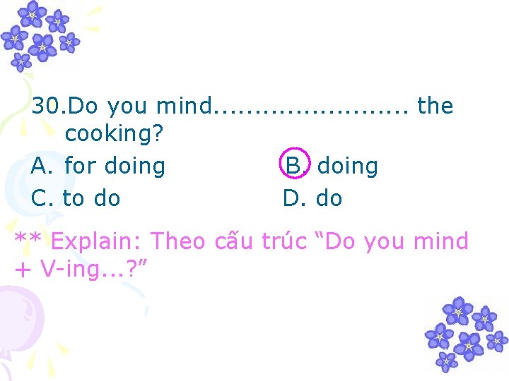 30. Do you mind. . . the cooking? A. for doing B. doing C.