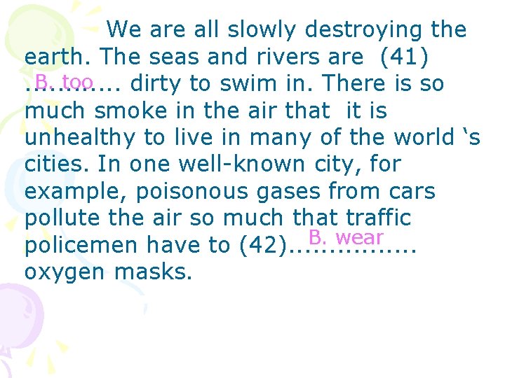 We are all slowly destroying the earth. The seas and rivers are (41) B.