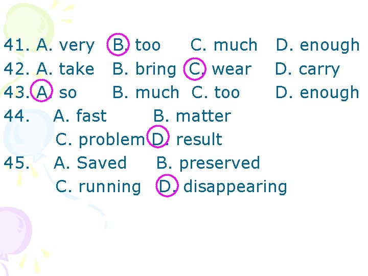 41. A. very B. too C. much D. enough 42. A. take B. bring
