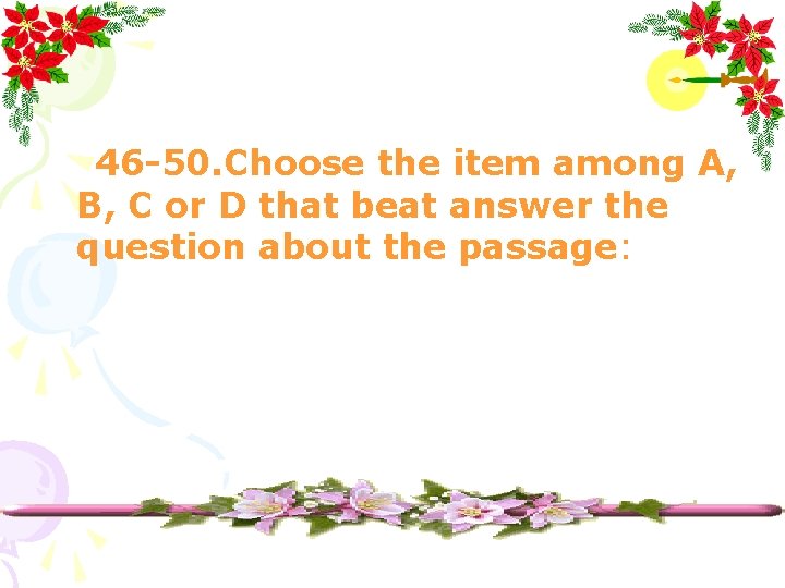 46 -50. Choose the item among A, B, C or D that beat answer