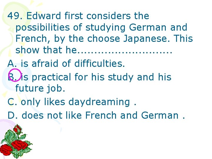 49. Edward first considers the possibilities of studying German and French, by the choose