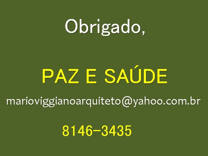 Obrigado, PAZ E SAÚDE marioviggianoarquiteto@yahoo. com. br 8146 -3435 