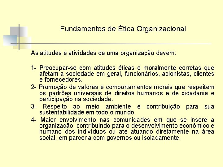 Fundamentos de Ética Organizacional As atitudes e atividades de uma organização devem: 1 -