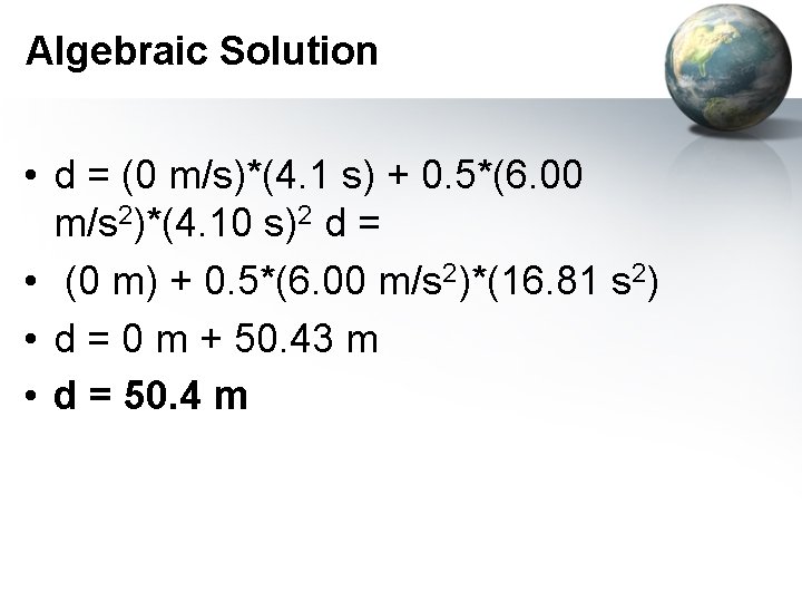 Algebraic Solution • d = (0 m/s)*(4. 1 s) + 0. 5*(6. 00 m/s