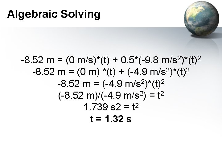 Algebraic Solving -8. 52 m = (0 m/s)*(t) + 0. 5*(-9. 8 m/s 2)*(t)2