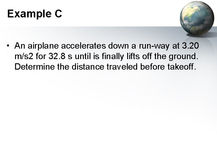 Example C • An airplane accelerates down a run-way at 3. 20 m/s 2