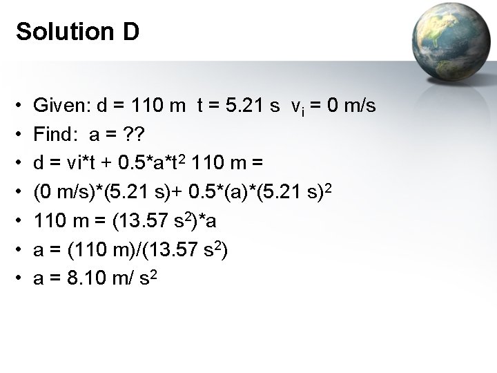 Solution D • • Given: d = 110 m t = 5. 21 s