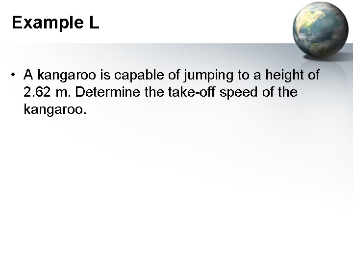 Example L • A kangaroo is capable of jumping to a height of 2.