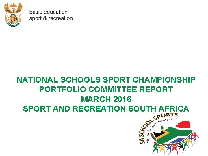 NATIONAL SCHOOLS SPORT CHAMPIONSHIP PORTFOLIO COMMITTEE REPORT MARCH 2016 SPORT AND RECREATION SOUTH AFRICA