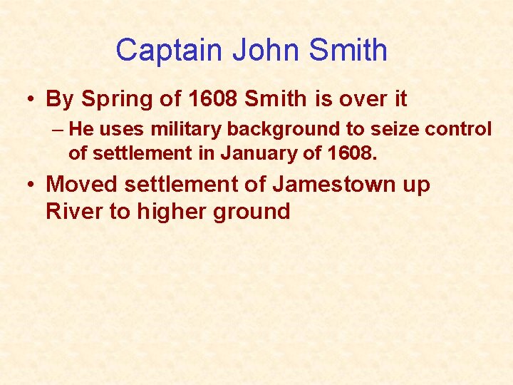 Captain John Smith • By Spring of 1608 Smith is over it – He