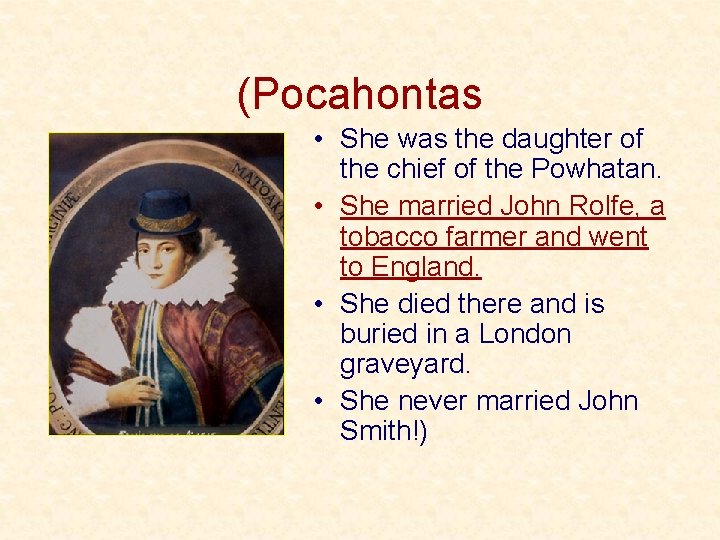 (Pocahontas • She was the daughter of the chief of the Powhatan. • She