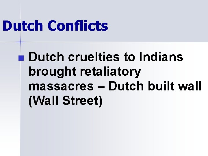 Dutch Conflicts n Dutch cruelties to Indians brought retaliatory massacres – Dutch built wall