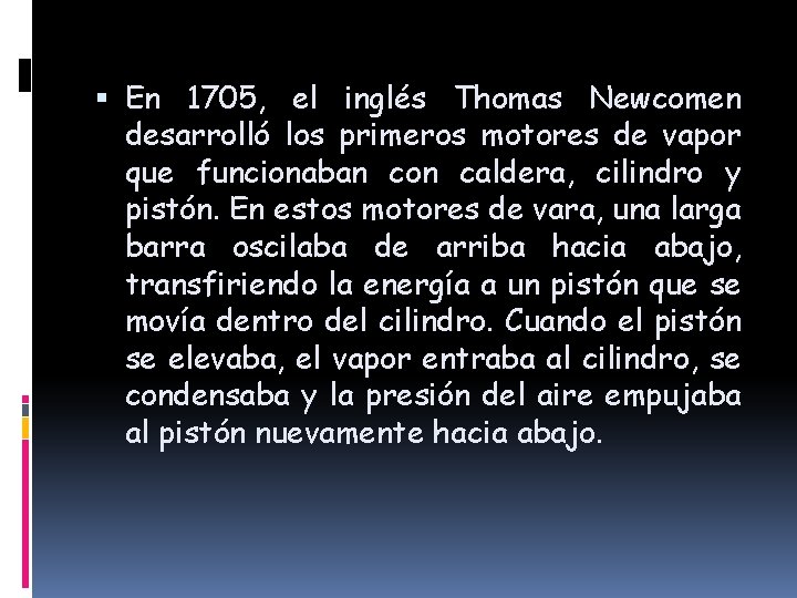  En 1705, el inglés Thomas Newcomen desarrolló los primeros motores de vapor que