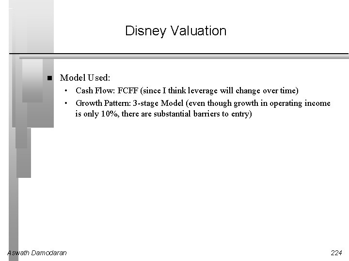 Disney Valuation Model Used: • Cash Flow: FCFF (since I think leverage will change