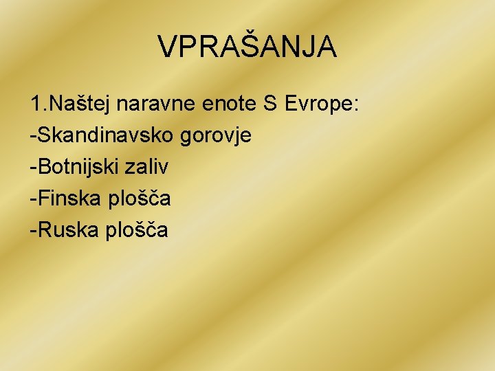 VPRAŠANJA 1. Naštej naravne enote S Evrope: -Skandinavsko gorovje -Botnijski zaliv -Finska plošča -Ruska