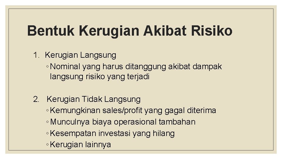 Bentuk Kerugian Akibat Risiko 1. Kerugian Langsung ◦ Nominal yang harus ditanggung akibat dampak