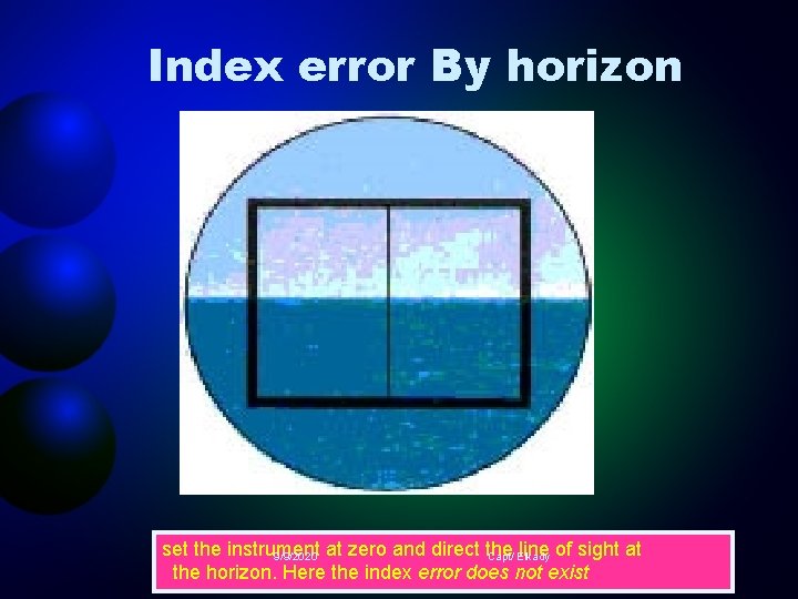 Index error By horizon set the instrument line of sight at 9/9/2020 at zero