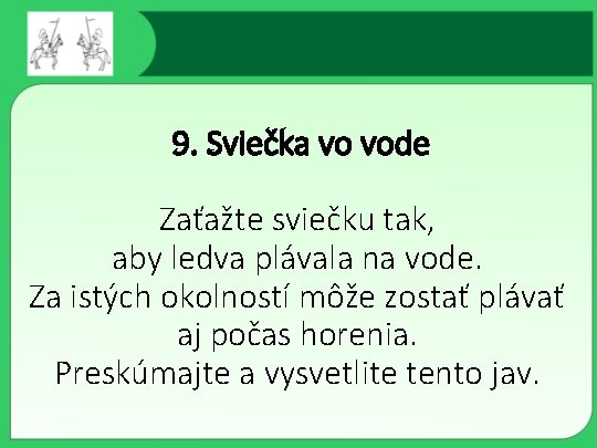 9. Sviečka vo vode Zaťažte sviečku tak, aby ledva plávala na vode. Za istých