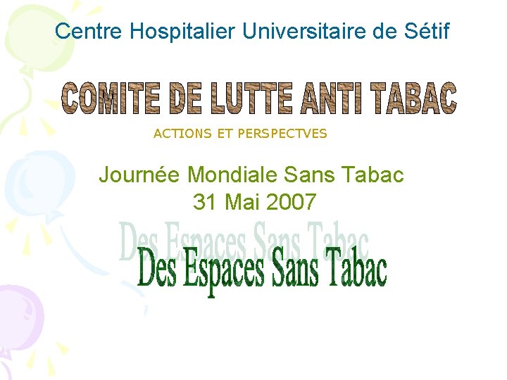 Centre Hospitalier Universitaire de Sétif ACTIONS ET PERSPECTVES Journée Mondiale Sans Tabac 31 Mai