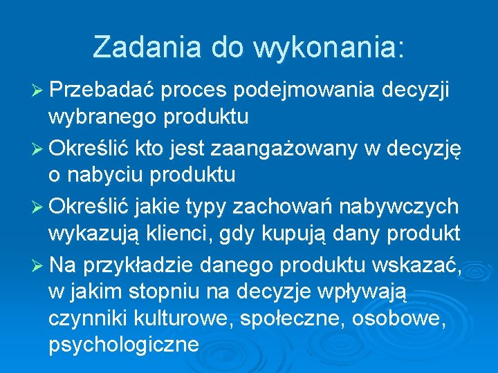 Zadania do wykonania: Ø Przebadać proces podejmowania decyzji wybranego produktu Ø Określić kto jest