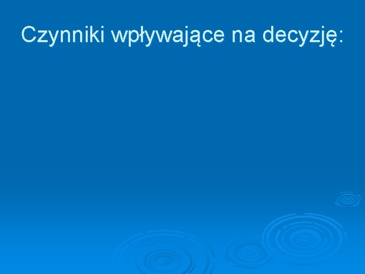 Czynniki wpływające na decyzję: 