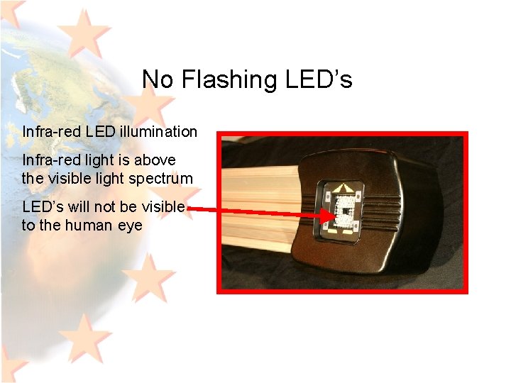 No Flashing LED’s Infra-red LED illumination Infra-red light is above the visible light spectrum