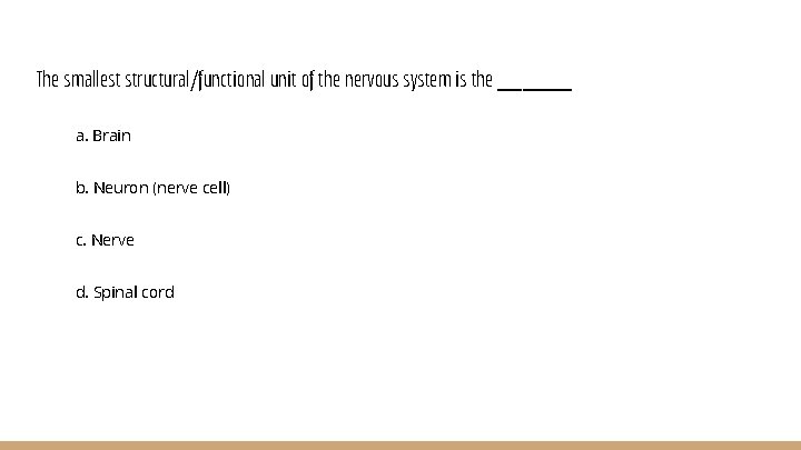 The smallest structural/functional unit of the nervous system is the ______ a. Brain b.