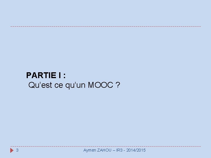 PARTIE I : Qu’est ce qu’un MOOC ? 3 Aymen ZAHOU – IR 3