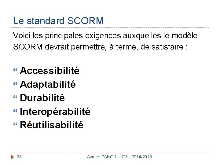 Le standard SCORM Voici les principales exigences auxquelles le modèle SCORM devrait permettre, à