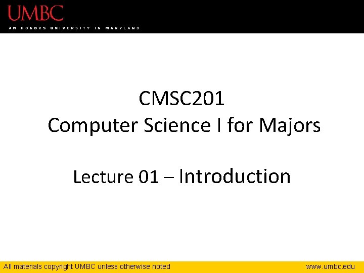 CMSC 201 Computer Science I for Majors Lecture 01 – Introduction All materials copyright