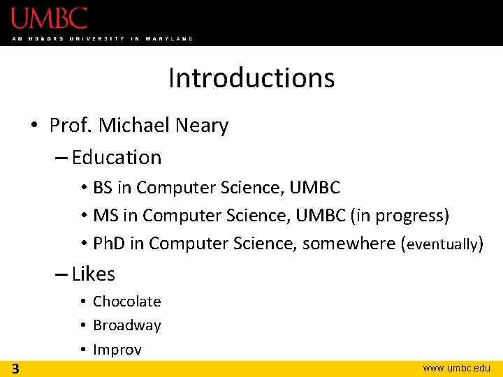 Introductions • Prof. Michael Neary – Education • BS in Computer Science, UMBC •