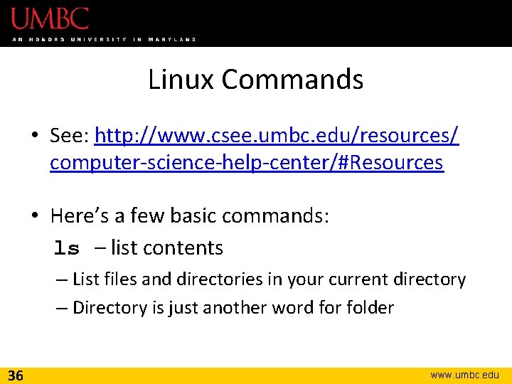 Linux Commands • See: http: //www. csee. umbc. edu/resources/ computer-science-help-center/#Resources • Here’s a few