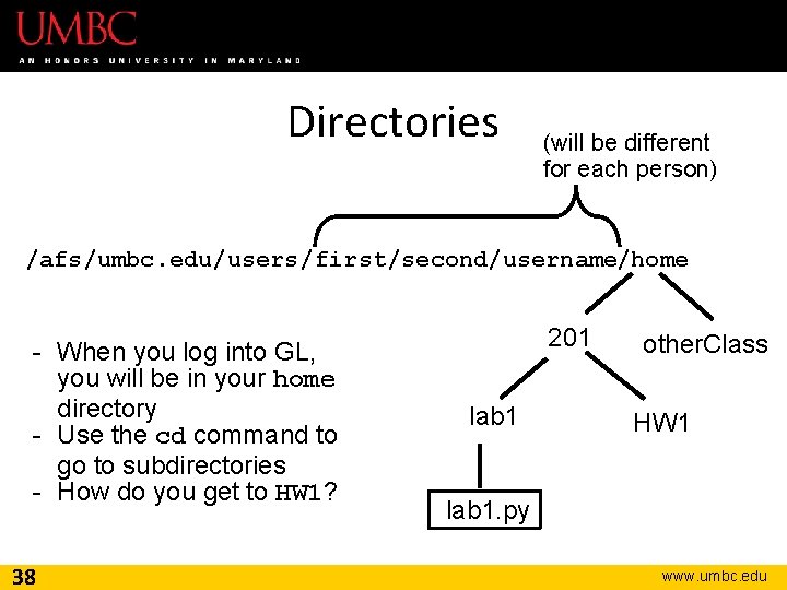 Directories (will be different for each person) /afs/umbc. edu/users/ first/second/username/home - When you log