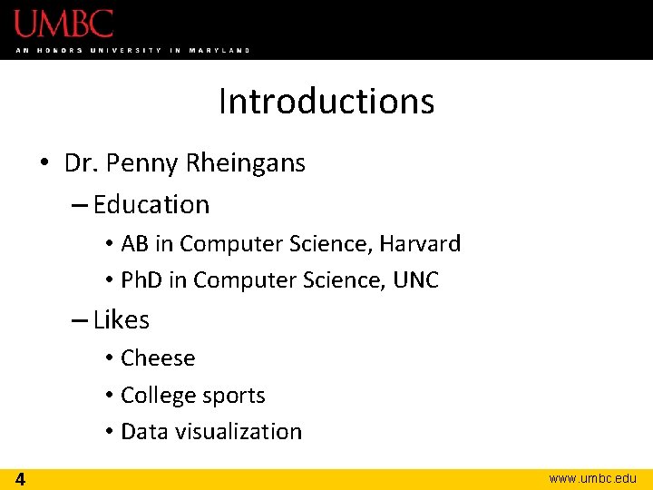 Introductions • Dr. Penny Rheingans – Education • AB in Computer Science, Harvard •