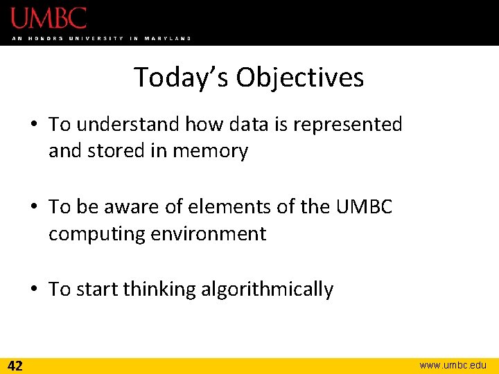 Today’s Objectives • To understand how data is represented and stored in memory •