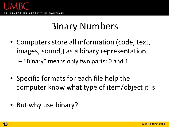 Binary Numbers • Computers store all information (code, text, images, sound, ) as a