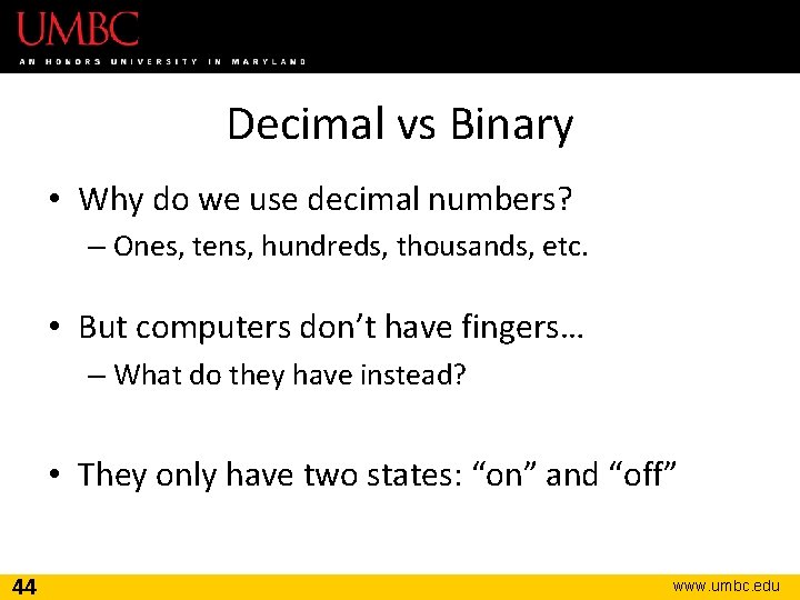 Decimal vs Binary • Why do we use decimal numbers? – Ones, tens, hundreds,