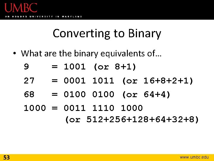 Converting to Binary • What are the binary equivalents of… 9 = 1001 (or