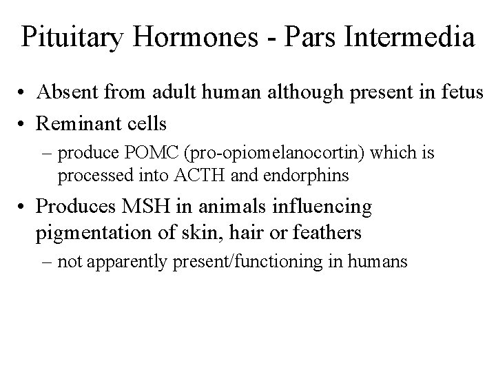 Pituitary Hormones - Pars Intermedia • Absent from adult human although present in fetus