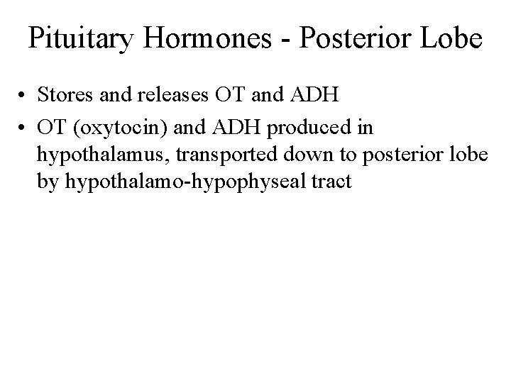 Pituitary Hormones - Posterior Lobe • Stores and releases OT and ADH • OT