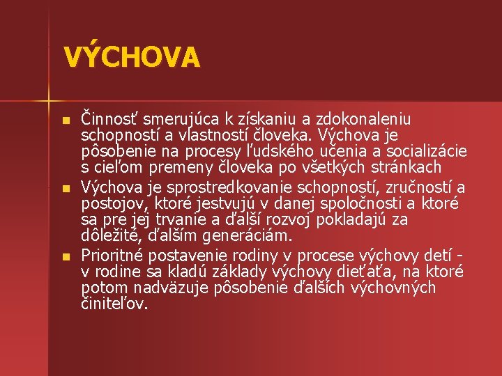 VÝCHOVA n n n Činnosť smerujúca k získaniu a zdokonaleniu schopností a vlastností človeka.