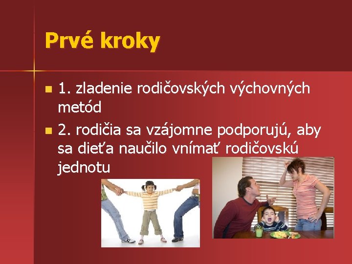 Prvé kroky 1. zladenie rodičovských výchovných metód n 2. rodičia sa vzájomne podporujú, aby