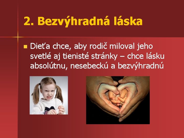 2. Bezvýhradná láska n Dieťa chce, aby rodič miloval jeho svetlé aj tienisté stránky