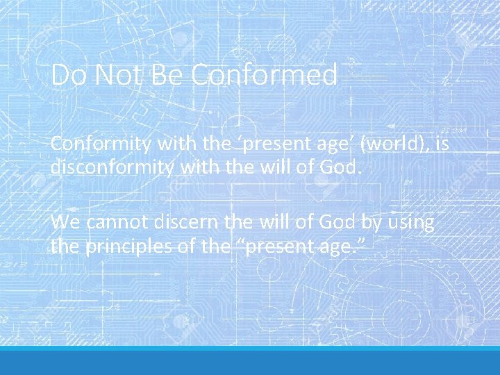 Do Not Be Conformed Conformity with the ‘present age’ (world), is disconformity with the