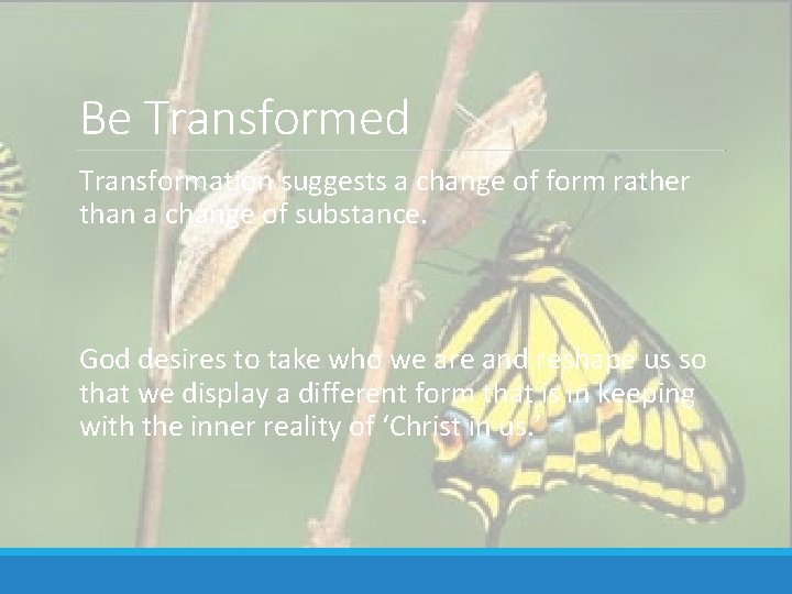 Be Transformed Transformation suggests a change of form rather than a change of substance.