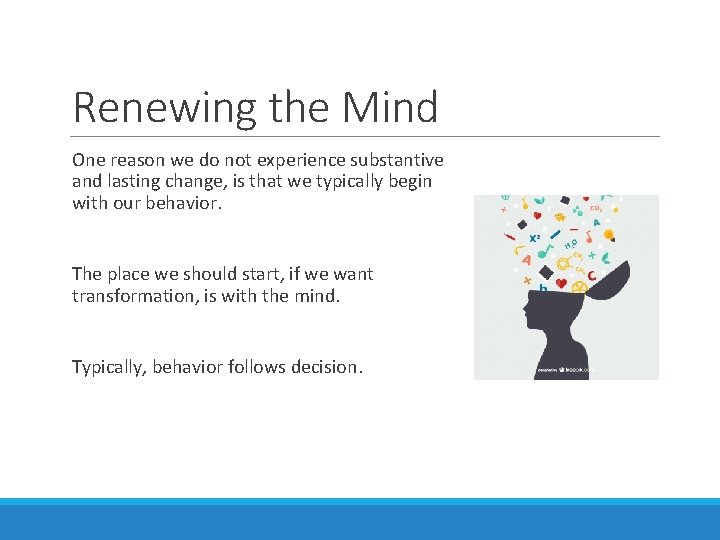 Renewing the Mind One reason we do not experience substantive and lasting change, is