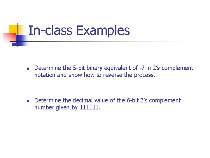 In-class Examples n n Determine the 5 -bit binary equivalent of -7 in 2’s