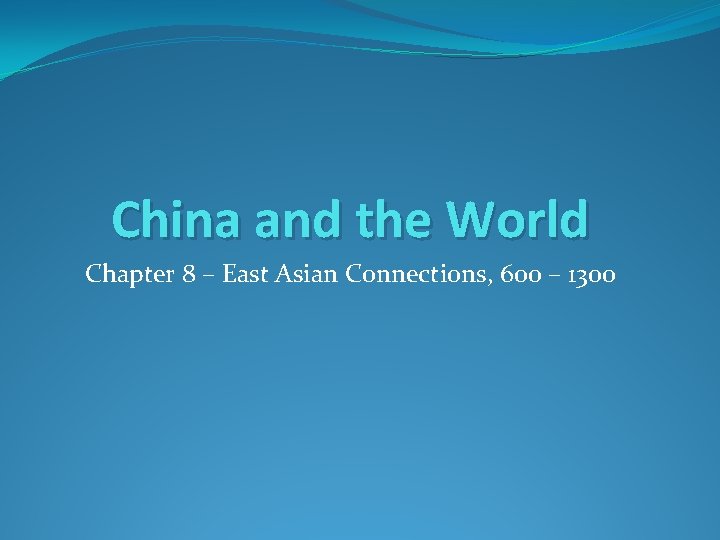 China and the World Chapter 8 – East Asian Connections, 600 – 1300 